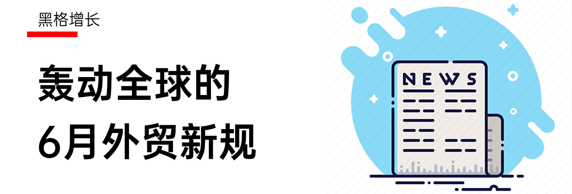 【黑格增长】轰动全球的6月外贸新规要闻，美国又在搞什么？